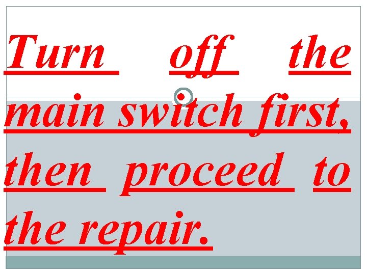 Turn off the main switch first, then proceed to the repair. 