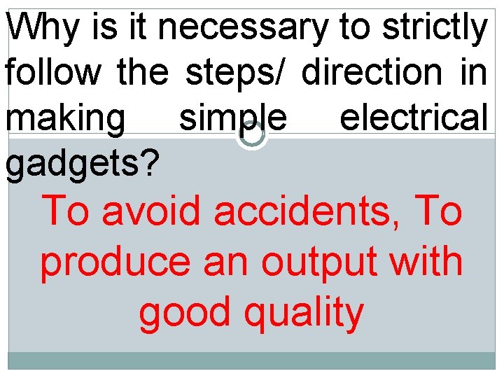 Why is it necessary to strictly follow the steps/ direction in making simple electrical