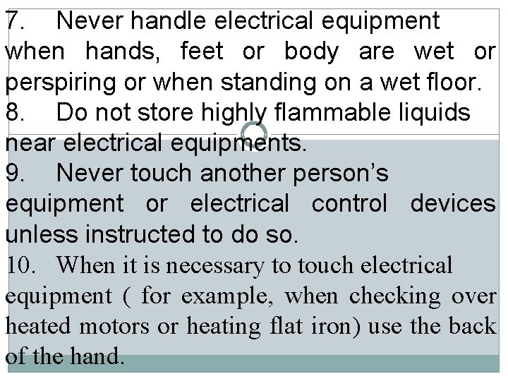 7. Never handle electrical equipment when hands, feet or body are wet or perspiring