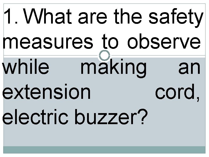 1. What are the safety measures to observe while making an extension cord, electric