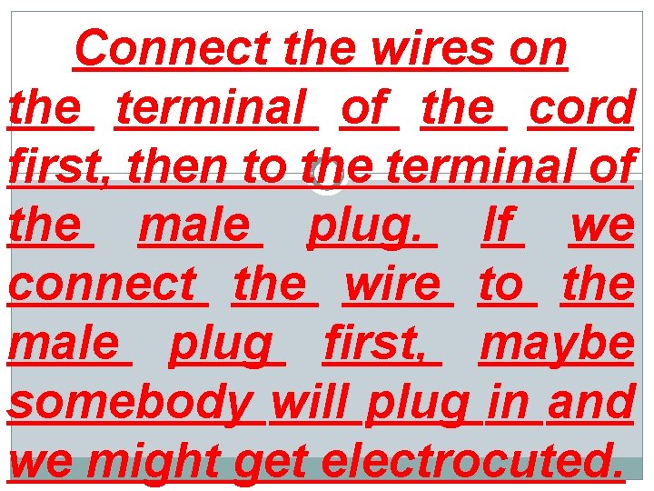 Connect the wires on the terminal of the cord first, then to the terminal