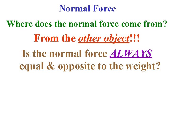 Normal Force Where does the normal force come from? From the other object!!! Is