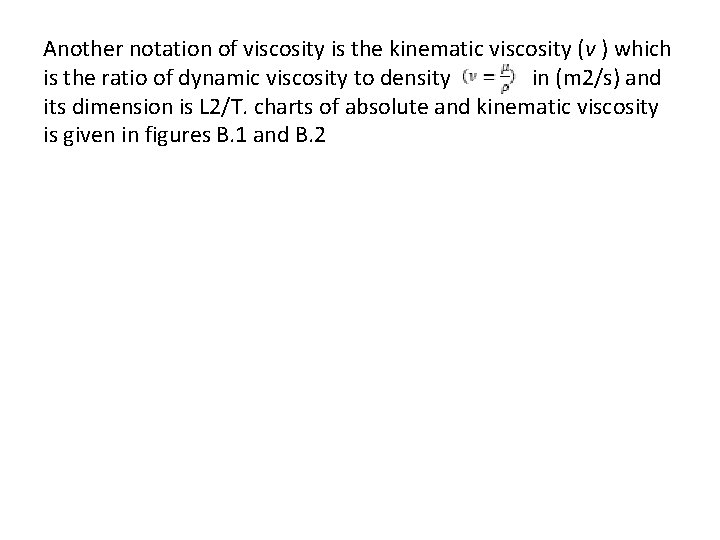 Another notation of viscosity is the kinematic viscosity (v ) which is the ratio