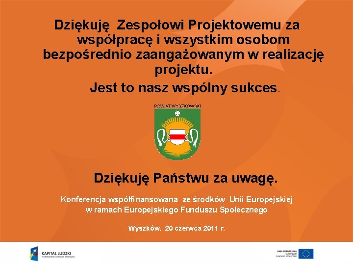 Dziękuję Zespołowi Projektowemu za współpracę i wszystkim osobom bezpośrednio zaangażowanym w realizację projektu. Jest