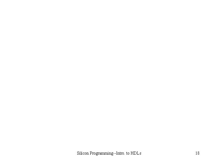 Silicon Programming--Intro. to HDLs 18 