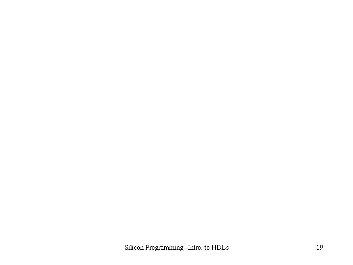 Silicon Programming--Intro. to HDLs 19 