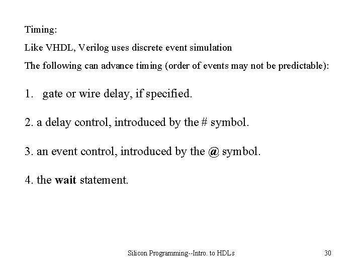 Timing: Like VHDL, Verilog uses discrete event simulation The following can advance timing (order