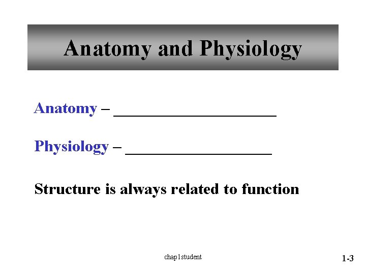 Anatomy and Physiology Anatomy – __________ Physiology – _________ Structure is always related to Anatomy and Physiology Anatomy – __________ Physiology – _________ Structure is always related to