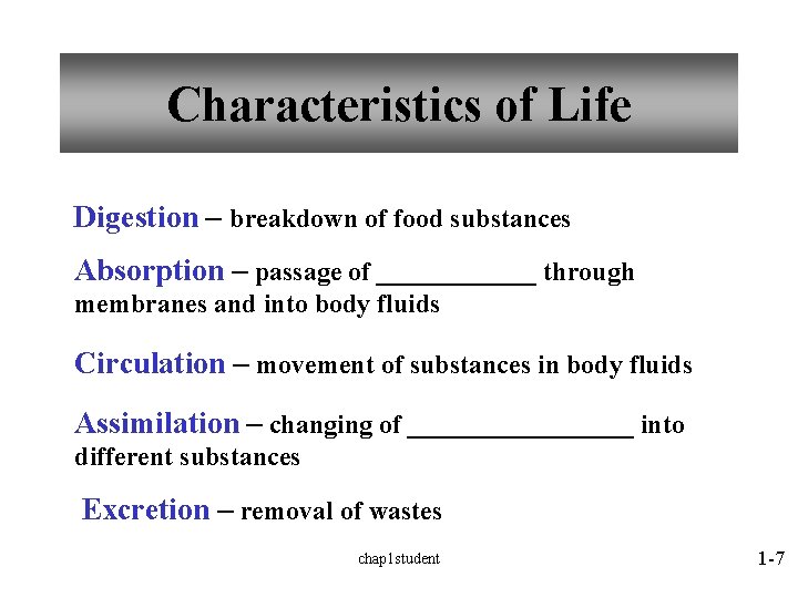 Characteristics of Life Digestion – breakdown of food substances Absorption – passage of ______ Characteristics of Life Digestion – breakdown of food substances Absorption – passage of ______