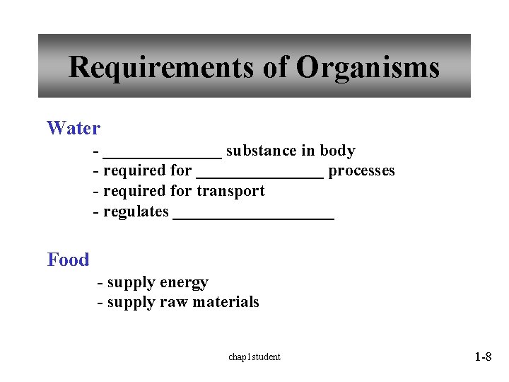 Requirements of Organisms Water - _______ substance in body - required for ________ processes Requirements of Organisms Water - _______ substance in body - required for ________ processes