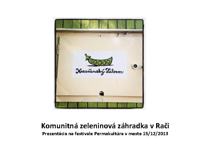 Komunitná zeleninová záhradka v Rači Prezentácia na festivale Permakultúra v meste 15/12/2013 