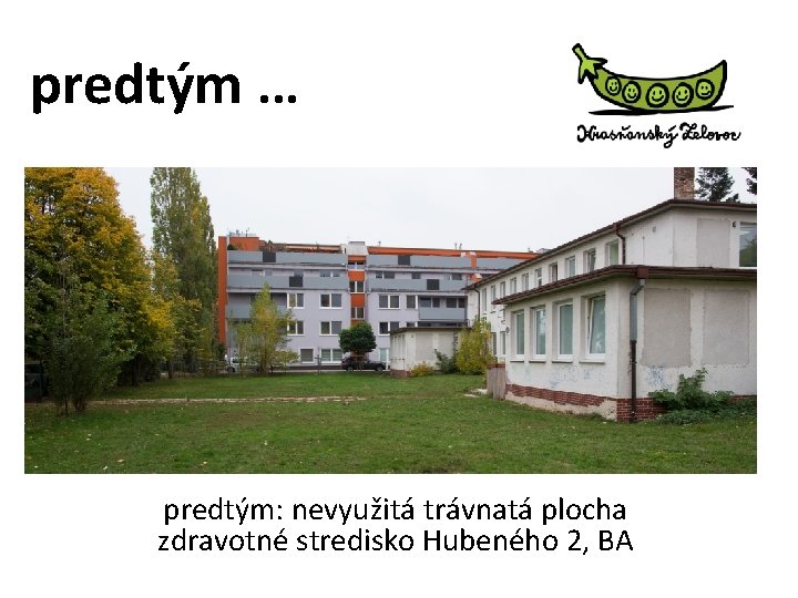 predtým. . . predtým: nevyužitá trávnatá plocha zdravotné stredisko Hubeného 2, BA 