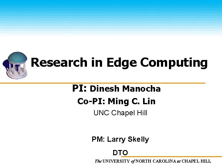 Research in Edge Computing PI: Dinesh Manocha Co-PI: Ming C. Lin UNC Chapel Hill