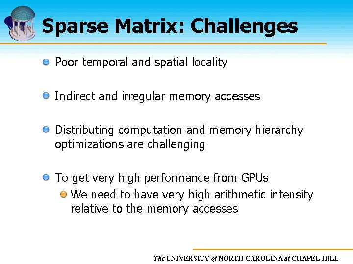Sparse Matrix: Challenges Poor temporal and spatial locality Indirect and irregular memory accesses Distributing
