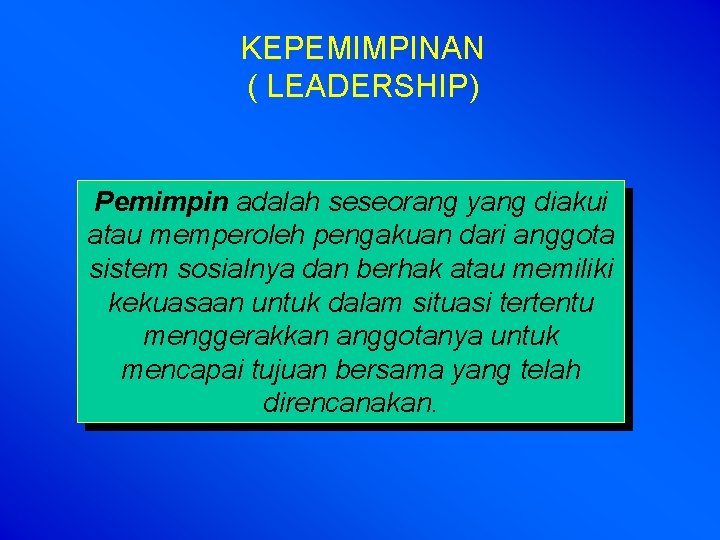 KEPEMIMPINAN ( LEADERSHIP) Pemimpin adalah seseorang yang diakui atau memperoleh pengakuan dari anggota sistem