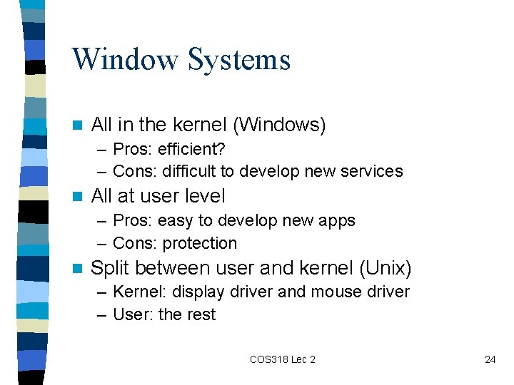 Window Systems n All in the kernel (Windows) – Pros: efficient? – Cons: difficult