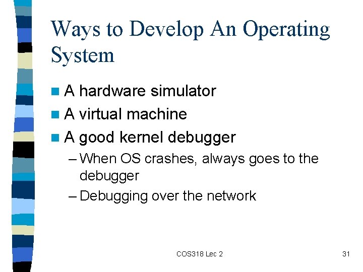 Ways to Develop An Operating System n. A hardware simulator n A virtual machine