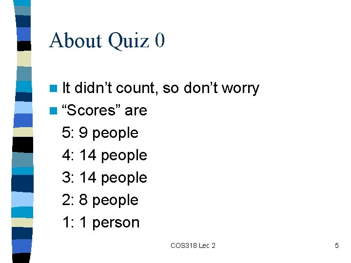 About Quiz 0 n It didn’t count, so don’t worry n “Scores” are 5: