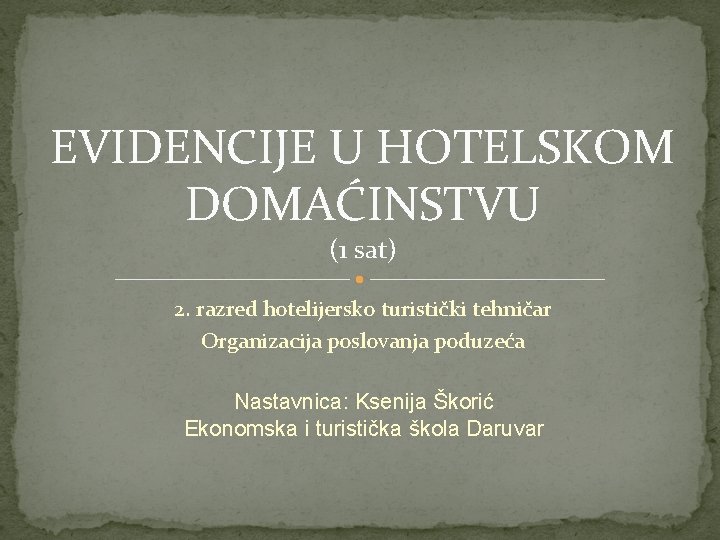 EVIDENCIJE U HOTELSKOM DOMAĆINSTVU (1 sat) 2. razred hotelijersko turistički tehničar Organizacija poslovanja poduzeća