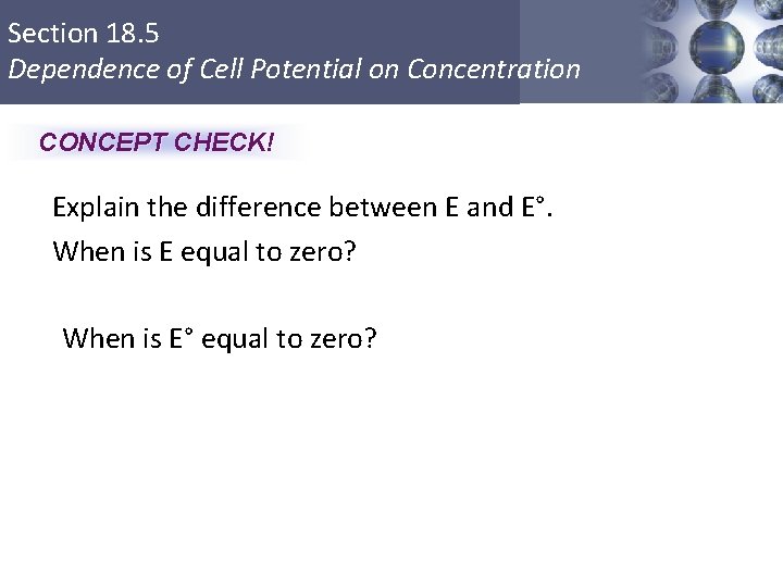 Section 18. 5 Dependence of Cell Potential on Concentration CONCEPT CHECK! Explain the difference