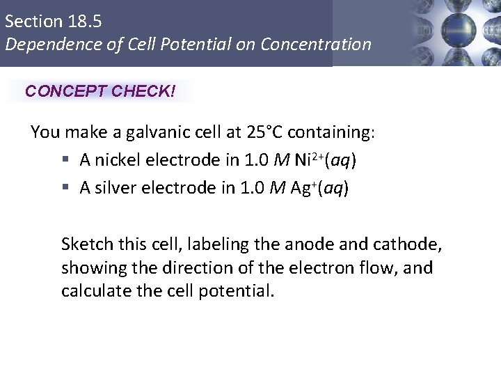 Section 18. 5 Dependence of Cell Potential on Concentration CONCEPT CHECK! You make a