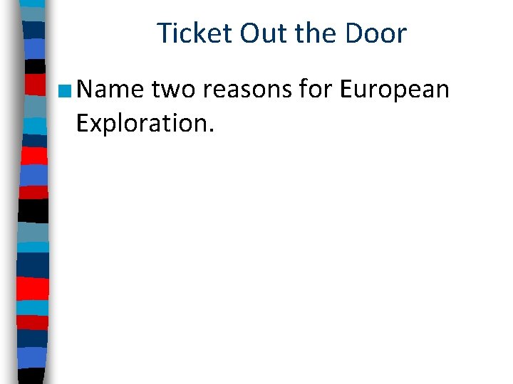 Ticket Out the Door ■ Name two reasons for European Exploration. 