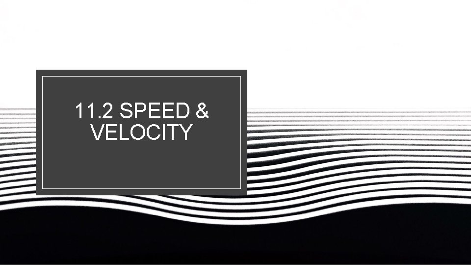 11. 2 SPEED & VELOCITY 