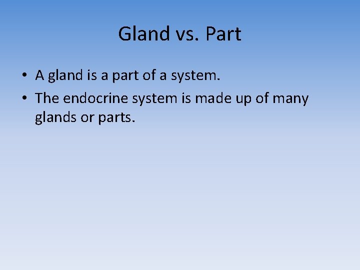 Gland vs. Part • A gland is a part of a system. • The
