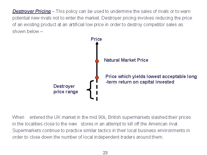 Destroyer Pricing – This policy can be used to undermine the sales of rivals
