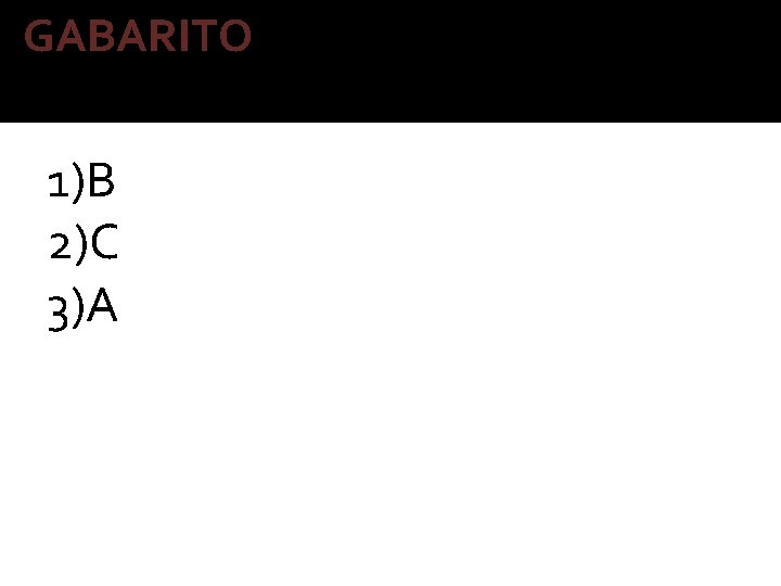 GABARITO 1)B 2)C 3)A 