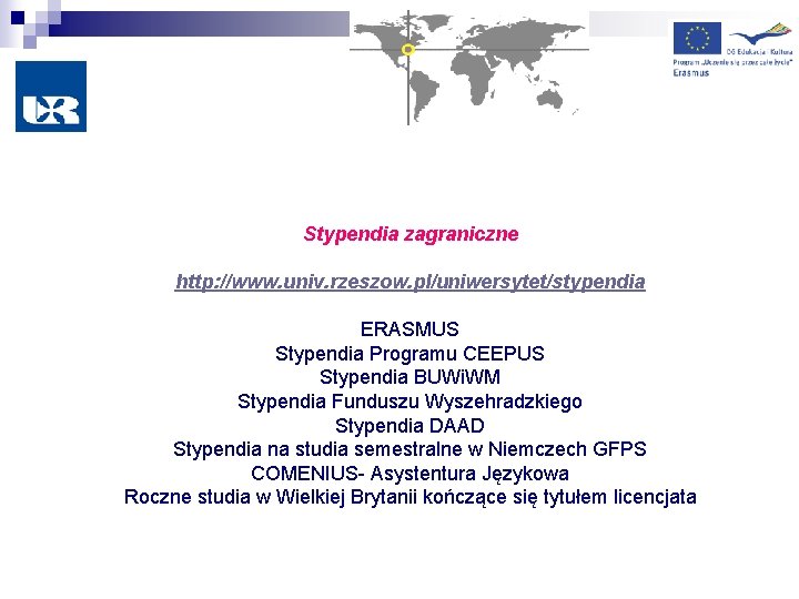 Stypendia zagraniczne http: //www. univ. rzeszow. pl/uniwersytet/stypendia ERASMUS Stypendia Programu CEEPUS Stypendia BUWi. WM
