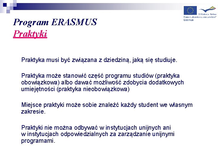 Program ERASMUS Praktyki Praktyka musi być związana z dziedziną, jaką się studiuje. Praktyka może