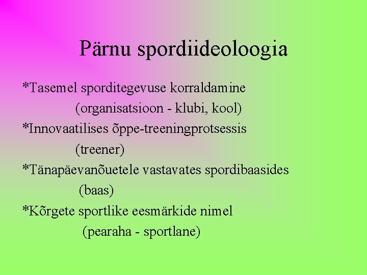 Pärnu spordiideoloogia *Tasemel sporditegevuse korraldamine (organisatsioon - klubi, kool) *Innovaatilises õppe-treeningprotsessis (treener) *Tänapäevanõuetele vastavates