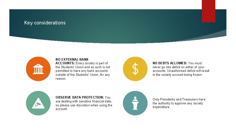 Key considerations NO EXTERNAL BANK ACCOUNTS: Every society is part of the Students’ Union