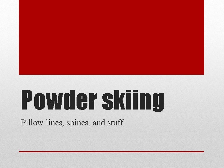 Powder skiing Pillow lines, spines, and stuff 