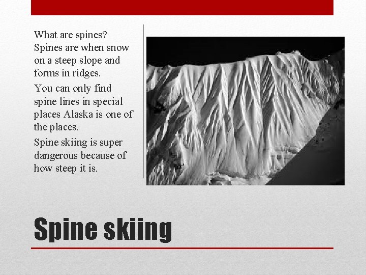 What are spines? Spines are when snow on a steep slope and forms in