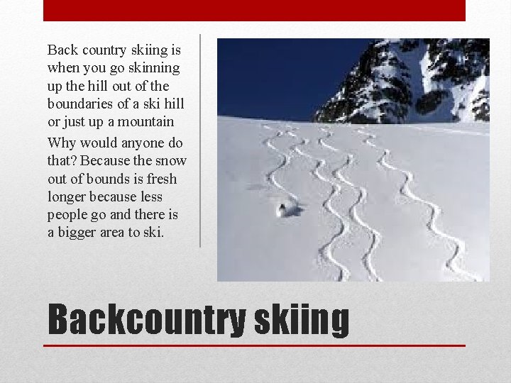 Back country skiing is when you go skinning up the hill out of the