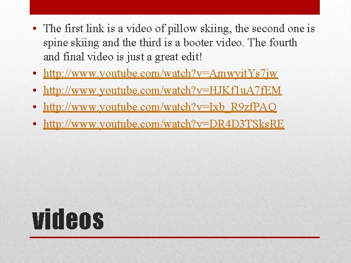  • The first link is a video of pillow skiing, the second one