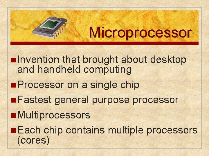Microprocessor n Invention that brought about desktop and handheld computing n Processor on a Microprocessor n Invention that brought about desktop and handheld computing n Processor on a