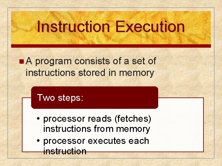 Instruction Execution n. A program consists of a set of instructions stored in memory Instruction Execution n. A program consists of a set of instructions stored in memory