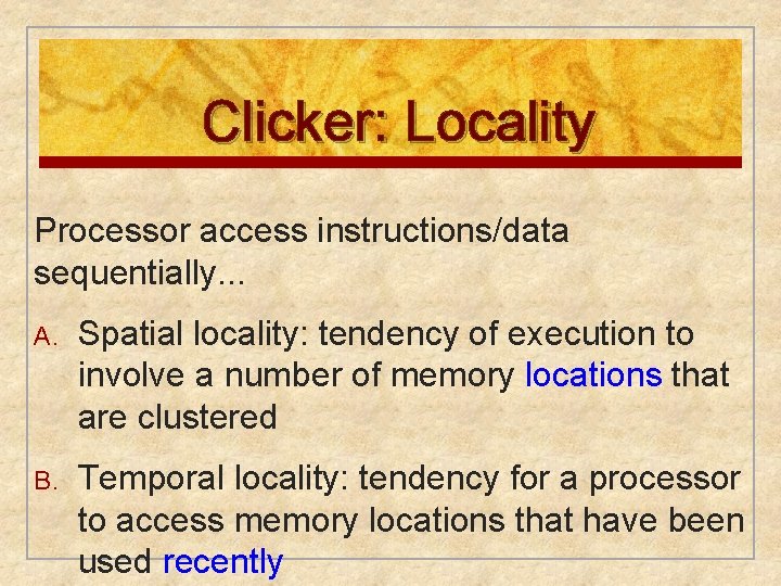 Clicker: Locality Processor access instructions/data sequentially. . . A. Spatial locality: tendency of execution Clicker: Locality Processor access instructions/data sequentially. . . A. Spatial locality: tendency of execution