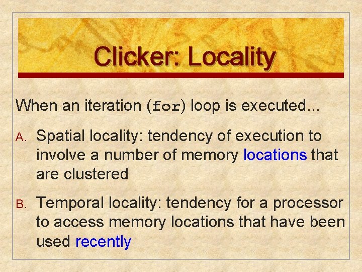 Clicker: Locality When an iteration (for) loop is executed. . . A. Spatial locality: Clicker: Locality When an iteration (for) loop is executed. . . A. Spatial locality: