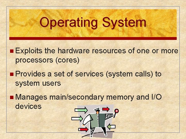 Operating System n Exploits the hardware resources of one or more processors (cores) n Operating System n Exploits the hardware resources of one or more processors (cores) n