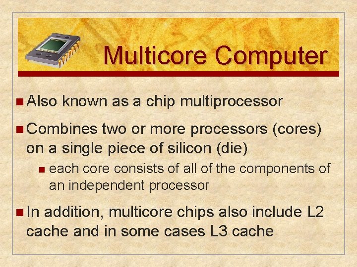 Multicore Computer n Also known as a chip multiprocessor n Combines two or more Multicore Computer n Also known as a chip multiprocessor n Combines two or more