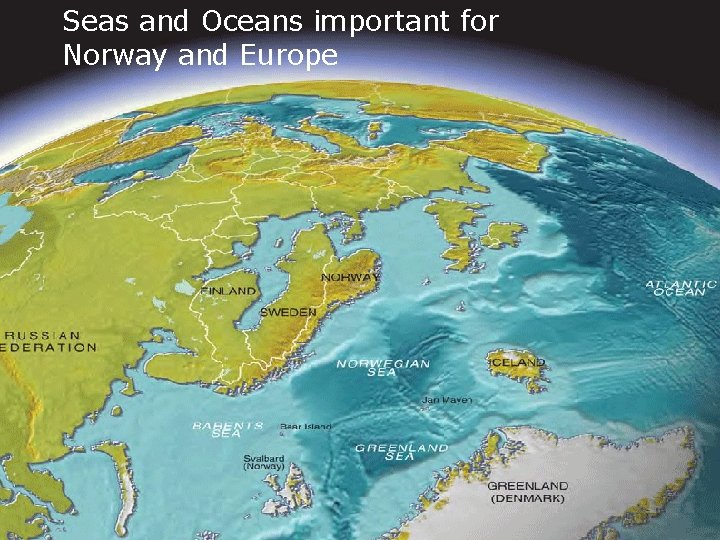 Seas and Oceans important for Norway and Europe Norwegian Ministry of Fisheries and Coastal