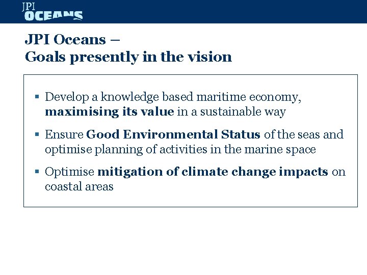 JPI Oceans – Goals presently in the vision § Develop a knowledge based maritime