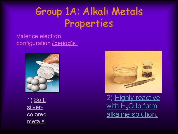 Group 1 A: Alkali Metals Properties Valence electron configuration (period)s 1 1) Soft, silvercolored