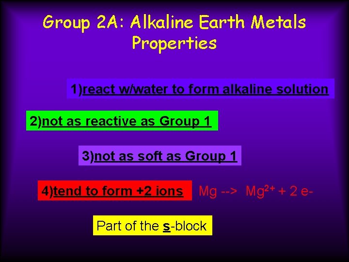 Group 2 A: Alkaline Earth Metals Properties 1)react w/water to form alkaline solution 2)not