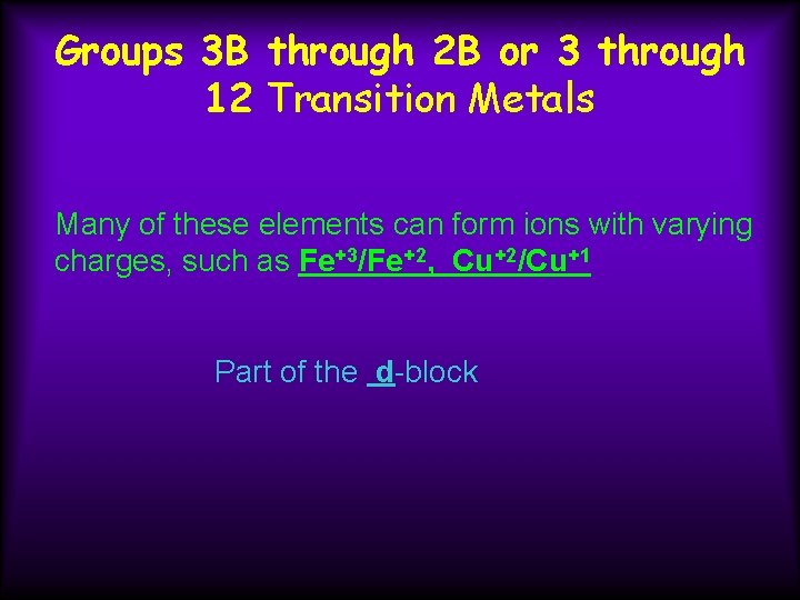 Groups 3 B through 2 B or 3 through 12 Transition Metals Many of
