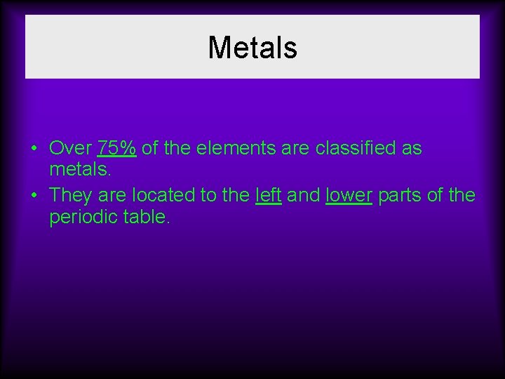 Metals • Over 75% of the elements are classified as metals. • They are